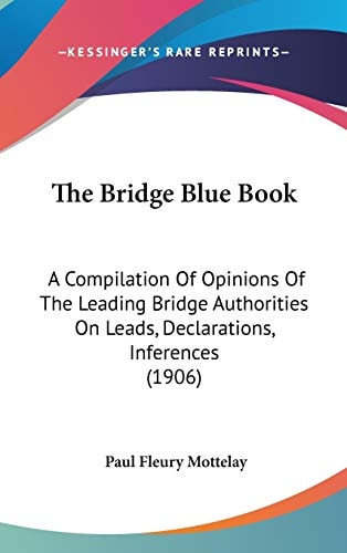 The Bridge Blue Book: A Compilation Of Opinions Of The Leading Bridge Authorities On Leads, Declarations, Inferences (1906)