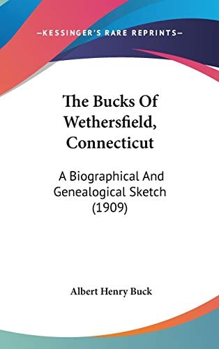 The Bucks Of Wethersfield, Connecticut: A Biographical And Genealogical Sketch (1909)