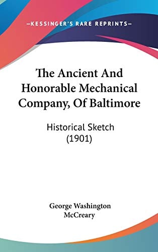 The Ancient And Honorable Mechanical Company, Of Baltimore: Historical Sketch (1901)