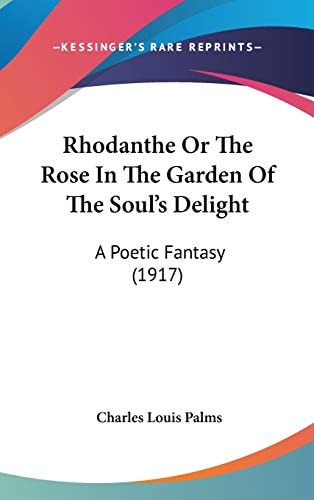 Rhodanthe Or The Rose In The Garden Of The Soul's Delight: A Poetic Fantasy (1917)