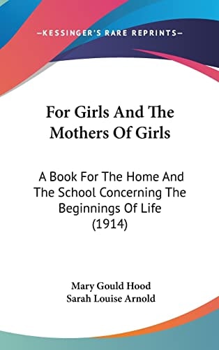 For Girls And The Mothers Of Girls: A Book For The Home And The School Concerning The Beginnings Of Life (1914)