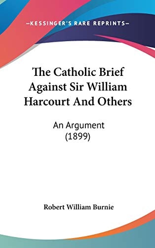 The Catholic Brief Against Sir William Harcourt And Others: An Argument (1899)
