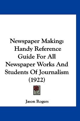 Newspaper Making: Handy Reference Guide For All Newspaper Works And Students Of Journalism (1922)