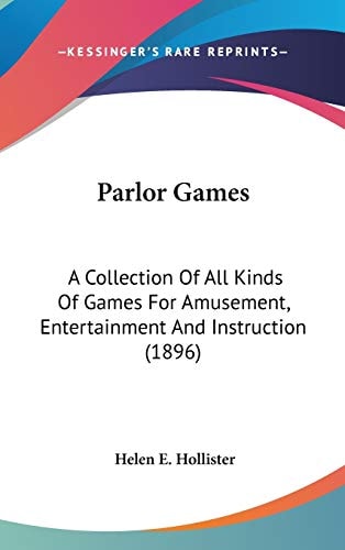 Parlor Games: A Collection Of All Kinds Of Games For Amusement, Entertainment And Instruction (1896)