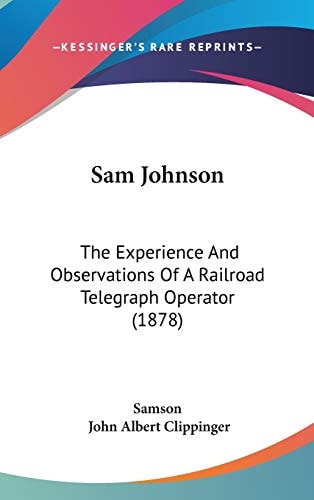 Sam Johnson: The Experience And Observations Of A Railroad Telegraph Operator (1878)