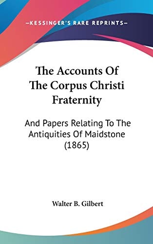 The Accounts Of The Corpus Christi Fraternity: And Papers Relating To The Antiquities Of Maidstone (1865)