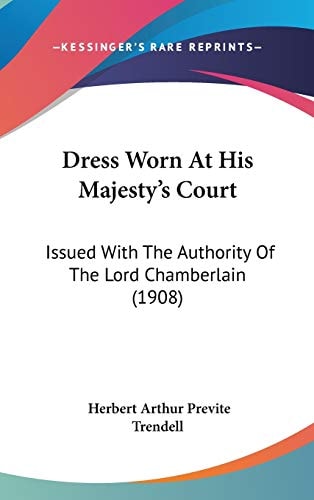 Dress Worn At His Majesty's Court: Issued With The Authority Of The Lord Chamberlain (1908)