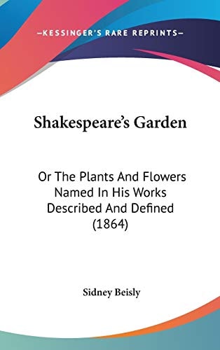 Shakespeare's Garden: Or The Plants And Flowers Named In His Works Described And Defined (1864)