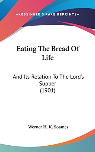 Eating The Bread Of Life: And Its Relation To The Lord's Supper (1901)