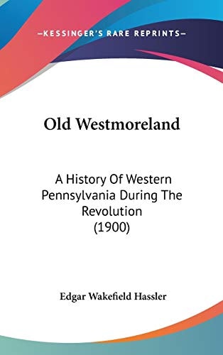 Old Westmoreland: A History Of Western Pennsylvania During The Revolution (1900)