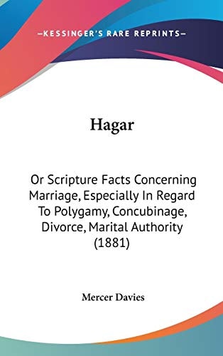 Hagar: Or Scripture Facts Concerning Marriage, Especially In Regard To Polygamy, Concubinage, Divorce, Marital Authority (1881)