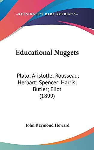 Educational Nuggets: Plato; Aristotle; Rousseau; Herbart; Spencer; Harris; Butler; Eliot (1899)