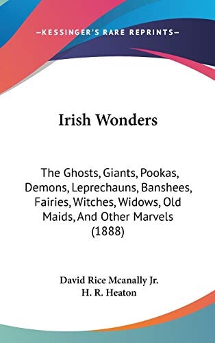 Irish Wonders: The Ghosts, Giants, Pookas, Demons, Leprechauns, Banshees, Fairies, Witches, Widows, Old Maids, And Other Marvels (1888)