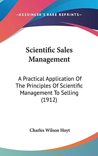 Scientific Sales Management: A Practical Application Of The Principles Of Scientific Management To Selling (1912)