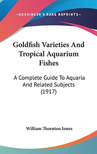 Goldfish Varieties And Tropical Aquarium Fishes: A Complete Guide To Aquaria And Related Subjects (1917)