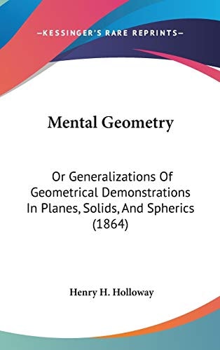 Mental Geometry: Or Generalizations Of Geometrical Demonstrations In Planes, Solids, And Spherics (1864)