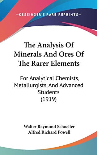 The Analysis Of Minerals And Ores Of The Rarer Elements: For Analytical Chemists, Metallurgists, And Advanced Students (1919)