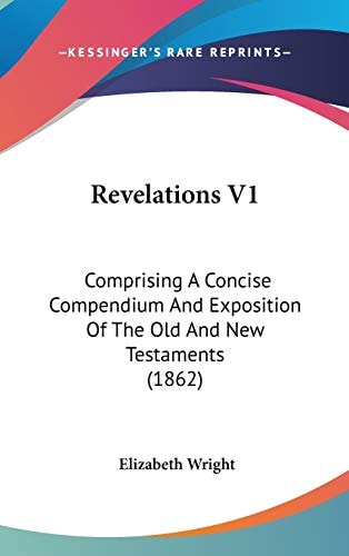 Revelations V1: Comprising A Concise Compendium And Exposition Of The Old And New Testaments (1862)