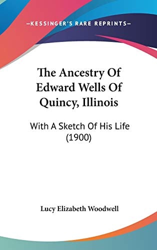 The Ancestry Of Edward Wells Of Quincy, Illinois: With A Sketch Of His Life (1900)