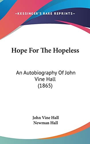 Hope For The Hopeless: An Autobiography Of John Vine Hall (1865)
