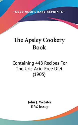 The Apsley Cookery Book: Containing 448 Recipes For The Uric-Acid-Free Diet (1905)