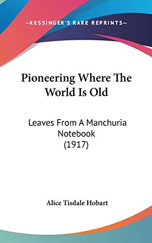 Pioneering Where The World Is Old: Leaves From A Manchuria Notebook (1917)