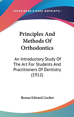Principles And Methods Of Orthodontics: An Introductory Study Of The Art For Students And Practitioners Of Dentistry (1912)