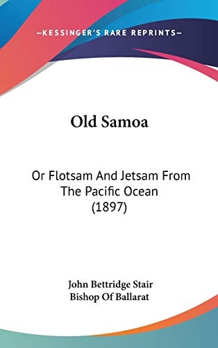 Old Samoa: Or Flotsam And Jetsam From The Pacific Ocean (1897)
