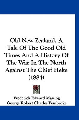 Old New Zealand, A Tale Of The Good Old Times And A History Of The War In The North Against The Chief Heke (1884)