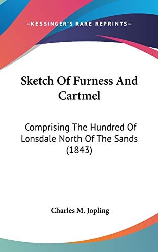 Sketch Of Furness And Cartmel: Comprising The Hundred Of Lonsdale North Of The Sands (1843)