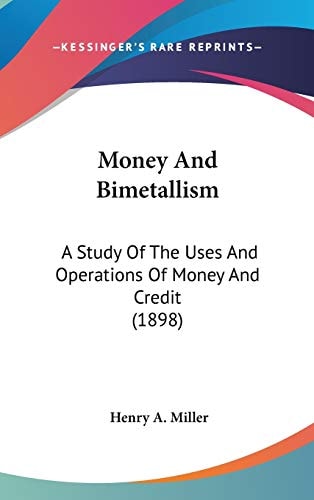Money And Bimetallism: A Study Of The Uses And Operations Of Money And Credit (1898)