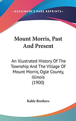 Mount Morris, Past And Present: An Illustrated History Of The Township And The Village Of Mount Morris, Ogle County, Illinois (1900)