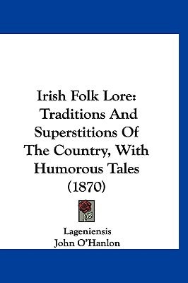 Irish Folk Lore: Traditions And Superstitions Of The Country, With Humorous Tales (1870)