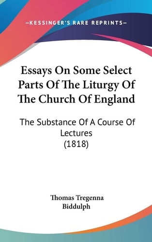 Essays On Some Select Parts Of The Liturgy Of The Church Of England: The Substance Of A Course Of Lectures (1818)