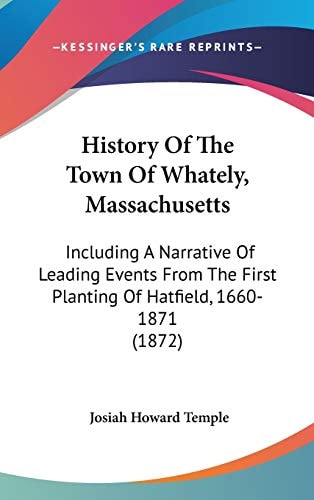 History Of The Town Of Whately, Massachusetts: Including A Narrative Of Leading Events From The First Planting Of Hatfield, 1660-1871 (1872)