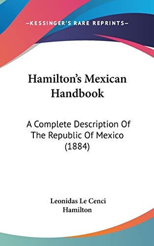 Hamilton's Mexican Handbook: A Complete Description Of The Republic Of Mexico (1884)