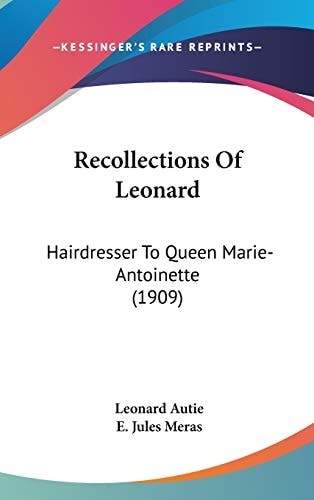 Recollections Of Leonard: Hairdresser To Queen Marie-Antoinette (1909)