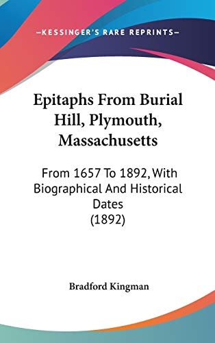 Epitaphs From Burial Hill, Plymouth, Massachusetts: From 1657 To 1892, With Biographical And Historical Dates (1892)