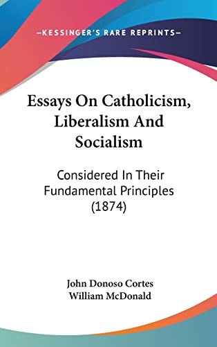 Essays On Catholicism, Liberalism And Socialism: Considered In Their Fundamental Principles (1874)