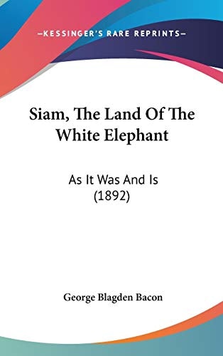 Siam, The Land Of The White Elephant: As It Was And Is (1892)