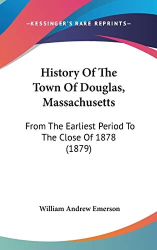 History Of The Town Of Douglas, Massachusetts: From The Earliest Period To The Close Of 1878 (1879)