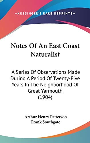 Notes Of An East Coast Naturalist: A Series Of Observations Made During A Period Of Twenty-Five Years In The Neighborhood Of Great Yarmouth (1904)
