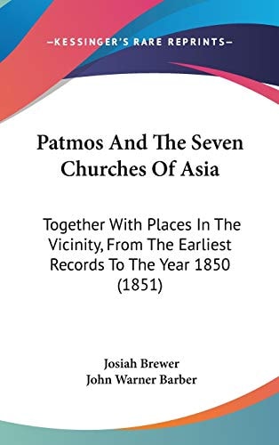 Patmos And The Seven Churches Of Asia: Together With Places In The Vicinity, From The Earliest Records To The Year 1850 (1851)