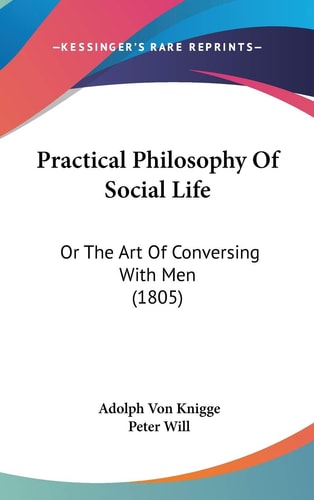 Practical Philosophy Of Social Life: Or The Art Of Conversing With Men (1805)