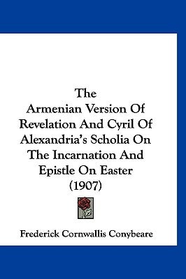 The Armenian Version Of Revelation And Cyril Of Alexandria's Scholia On The Incarnation And Epistle On Easter (1907)