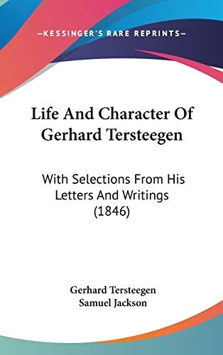 Life And Character Of Gerhard Tersteegen: With Selections From His Letters And Writings (1846)