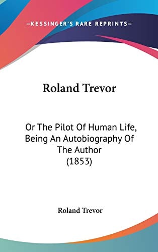 Roland Trevor: Or The Pilot Of Human Life, Being An Autobiography Of The Author (1853)