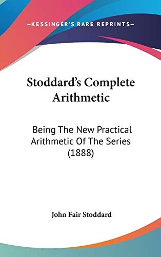 Stoddard's Complete Arithmetic: Being The New Practical Arithmetic Of The Series (1888)