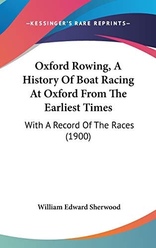 Oxford Rowing, A History Of Boat Racing At Oxford From The Earliest Times: With A Record Of The Races (1900)