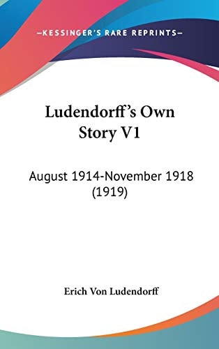 Ludendorff's Own Story V1: August 1914-November 1918 (1919)